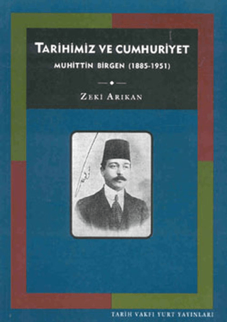 Tarih Vakfı Yurt Yayınları, Tarihimiz ve Cumhuriyet Muhittin Birgen (1885-1951), Zeki Arıkan
