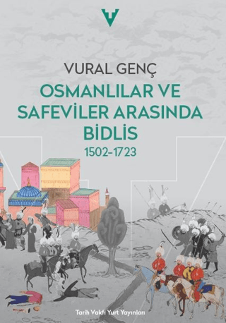 Tarih Vakfı Yurt Yayınları, Osmanlılar ve Safeviler Arasında Bidlis 1502-1723, Vural Genç
