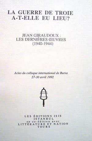 Isis Press, La guerre de troie a : t : elle eu lieu? Jean Giraudoux : Les Dernieres Ceuvres (1940 : 1944), Jean Giraudoux