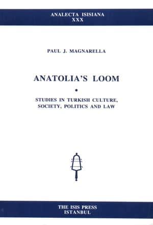 Isis Press, Anatolia’s loom. Studies in Turkish culture, society, politics and law, Paul J. Magnarella