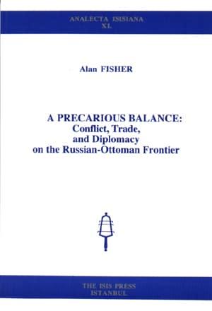 Isis Press, A Precarious Balance : Conflict, Trade, and Diplomacy on the Russian : Ottoman Frontier, Alan Fisher