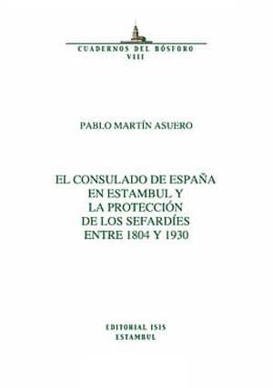 Isis Press, El Consulado de Espana En Estambul Y la Proteccion de Los Sefardies entre 1804 Y 1930, Pablo Martin Asuero