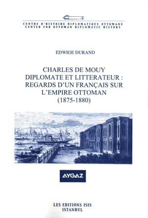 Isis Press, Charles de Mouy Diplomate et Litterateur Regards d’un Français sur L’Empire Ottoman ( 1875 : 1880 ), Edwige Durand