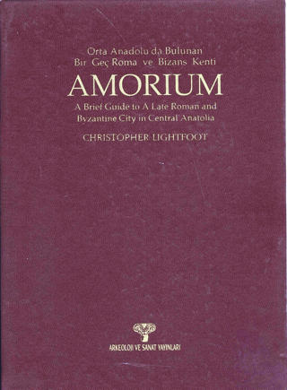 Arkeoloji ve Sanat Yayınları, Amorium Orta Anadolu’da Bulunan Bir Geç Roma ve Bizans Kenti, Christopher Lightfoot