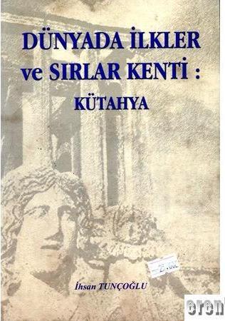 Eser Sahibinin Kendi Yayını, Dünyada İlkler ve Sırlar Kenti Kütahya, İlhan Tunçoğlu