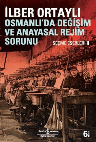 İş Bankası Kültür Yayınları, Osmanlı’da Değişim ve Anayasal Rejim Sorunu, İlber Ortaylı
