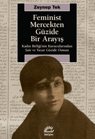 Feminist Mercekten Güzide Bir Arayış - Kadın Birliği’nin Kurucularından Şair ve Yazar Güzide Osman, Zeynep Tek, İletişim Yayınevi
