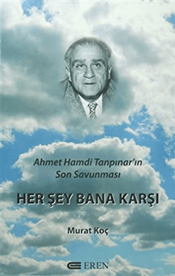 Herşey Bana Karşı-Ahmet Hamdi Tanpınar’ın Son Savunması, Murat Koç